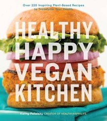 Healthy Happy Vegan Kitchen: Over 220 Inspiring Plant-Based Recipes to Transform Your Health