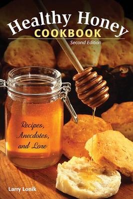 Healthy Honey Cookbook: Recipes, Anecdotes, and Lore, 2nd Edition