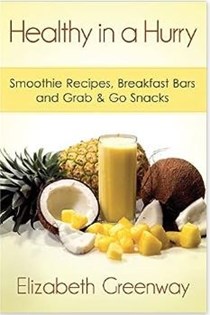 Healthy in a Hurry: Smoothie Recipes, Breakfast Bars and Grab & Go Snacks