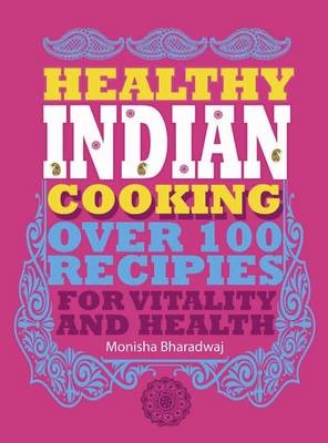 Healthy Indian Cooking: Over 100 Recipes for Vitality and Health