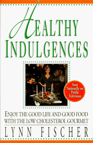 Healthy Indulgences: Enjoy the Good Life and Food Food with the Low-Cholesterol Gourmet