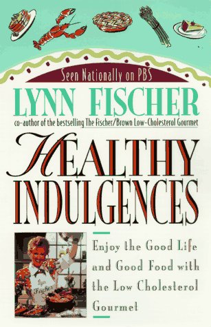 Healthy Indulgences: Enjoy the Good Life and Good Food with the Low Cholesterol Gourmet
