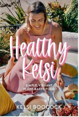 Healthy Kelsi: Simple Vibrant Plant-Based Food