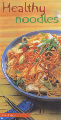 Healthy Noodles: Fresh Ideas for All Sorts of Noodles