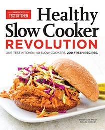 Healthy Slow Cooker Revolution: One Test Kitchen, 40 Slow Cookers, 200 Fresh Recipes