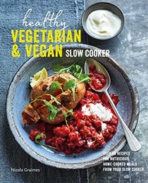 Healthy Vegetarian & Vegan Slow Cooker: Over 60 recipes for nutritious, home-cooked meals from your slow cooker