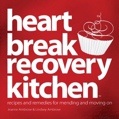 Heartbreak Recovery Kitchen: Recipes and Remedies for Mending and Moving On