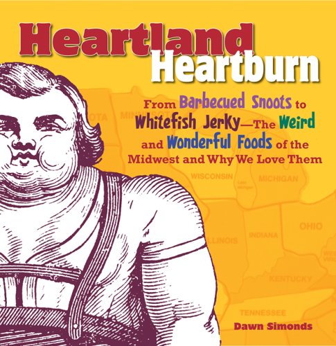 Heartland Heartburn: From Barbecued Snoots to Whitefish Jerky - The Weird and Wonderful Foods of the Midwest and Why We Love Them