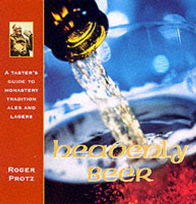 Heavenly Beer: A Taster's Guide to Over 100 Monastery Tradition Ales