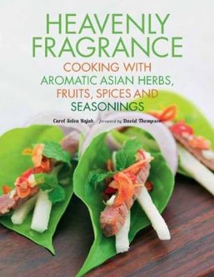 Heavenly Fragrance: Cooking with Aromatic Asian Herbs, Fruits, Spices and Seasonings