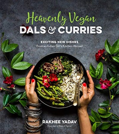 Heavenly Vegan Dals & Curries: Exciting New Dishes From an Indian Girl's Kitchen Abroad