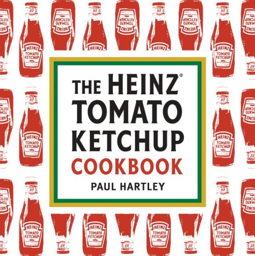 Heinz® Tomato Ketchup Cookbook: An Inventive and Unexpected Recipe Collection