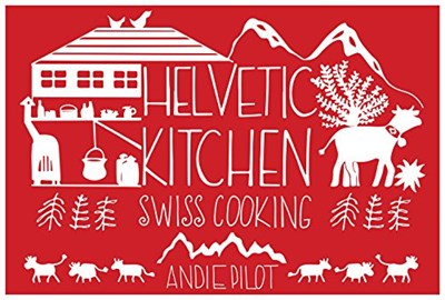 Helvetic Kitchen: Swiss Cooking