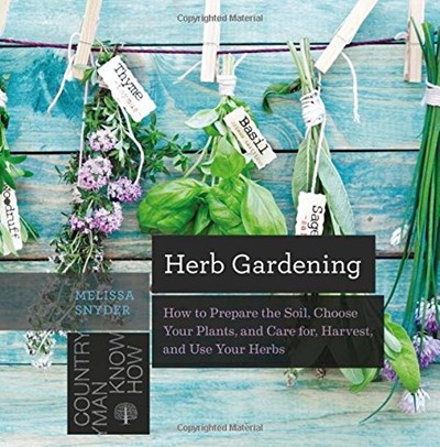 Herb Gardening: How to Prepare the Soil, Choose Your Plants, and Care For, Harvest, and Use Your Herbs (Countryman Know How)