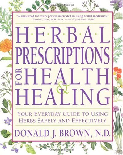 Herbal Prescriptions For Health & Healing: Your Everyday Guide To Using Herbs Safely And Effectively