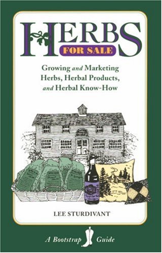 Herbs For Sale: Growing and Marketing Herbs, Herbal Products, and Herbal Know-How