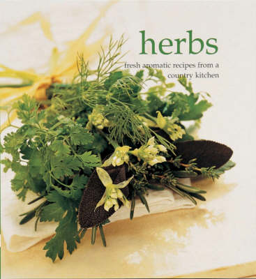 Herbs: Fresh Aromatic Recipes from a Country Kitchen