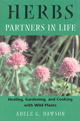 Herbs, Partners In Life: Healing, Gardening, And Cooking With Wild Plants