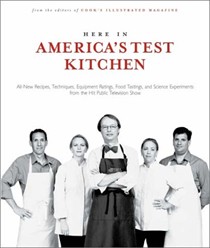 Here In America's Test Kitchen: All-New Recipes, Quick Tips, Equipment Ratings, Food Tastings, And Science Experiments From The Hit Public Television Show