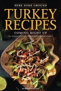 Here Some Ground Turkey Recipes Coming Right Up: The Alternate Healthier Ground Meat Option for Everyone