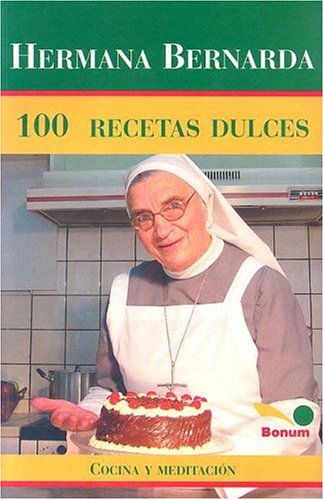 Hermana Bernarda 100 Recetas Dulces: Cocina y Meditacion