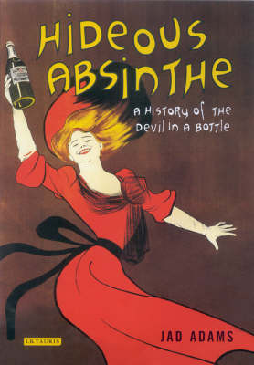 Hideous Absinthe: A History of the "Devil in a Bottle"
