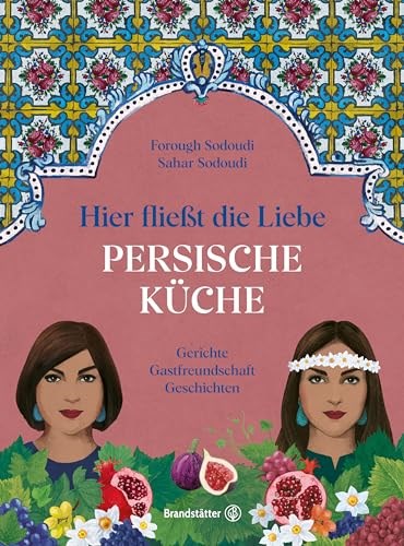 Hier fließt die Liebe. Persische Küche: Gerichte. Gastfreundschaft. Geschichten (German Edition)