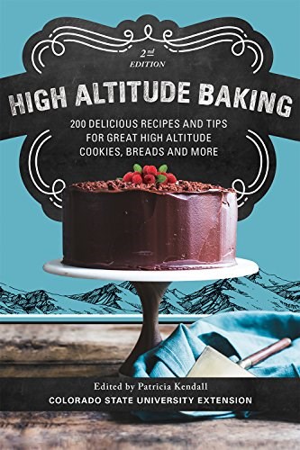 High Altitude Baking: 200 Delicious Recipes and Tips for Great High Altitude Cookies, Cakes, Breads and More