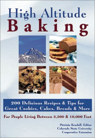 High Altitude Baking: 200 Delicious Recipes & Tips for Great Cookies, Cakes, Breads & More. for People Living Between 3,500 & 10,000 Feet