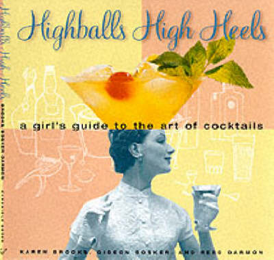 High Balls and High Heels: A Girl's Guide to the Art of Cocktails