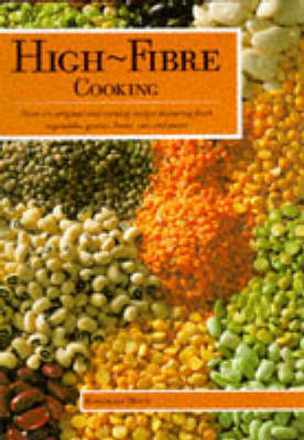 High Fibre Cooking: Over 200 Nutritious Recipes Using Grains, Beans, Pulses, Corn and Pasta