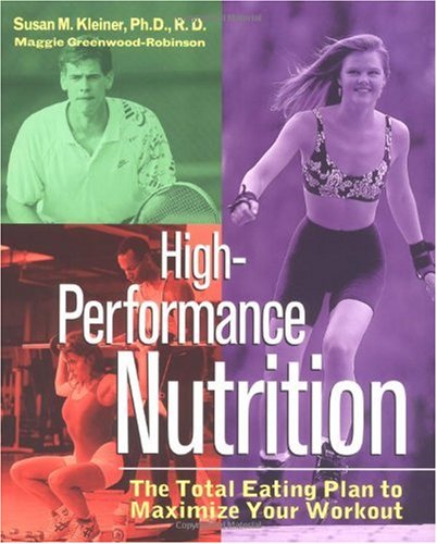 High-Performance Nutrition: The Total Eating Plan to Maximum Your Workout