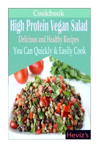 High Protein Vegan Salad Diet: Delicious and Healthy Recipes You Can Quickly & Easily Cook