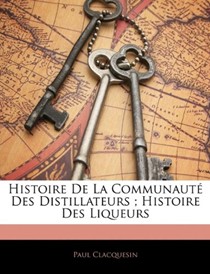 Histoire de La Communaut Des Distillateurs; Histoire Des Liqueurs