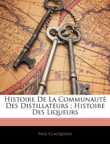 Histoire de La Communaut Des Distillateurs; Histoire Des Liqueurs