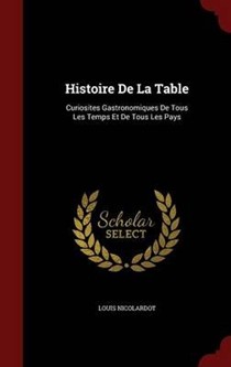 Histoire de La Table: Curiosites Gastronomiques de Tous Les Temps Et de Tous Les Pays