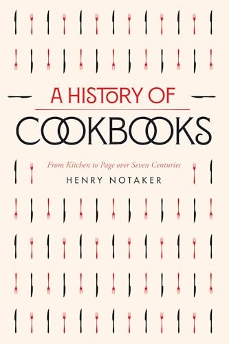 History of Cookbooks: From Kitchen to Page over Seven Centuries (California Studies in Food and Culture) (Volume 64)