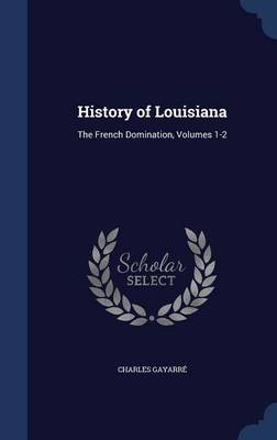 History of Louisiana: The French Domination, Volumes 1-2