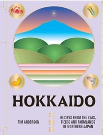 Hokkaido: Recipes from the Seas, Fields and Farmlands of Northern Japan