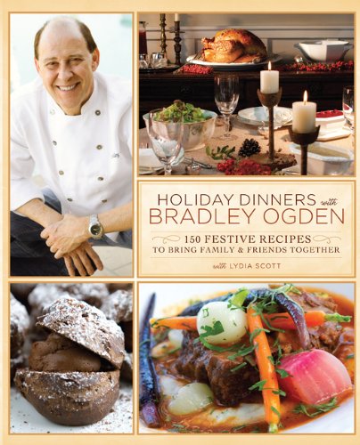 Holiday Dinners with Bradley Ogden: 150 Festive Recipes to Bring Family & Friends Together