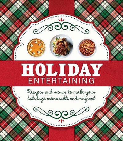 Holiday Entertaining: Recipes and Menus to Make Your Holidays Memorable and Magical