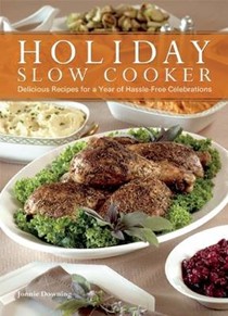 Holiday Slow Cooker: Delicious Recipes for a Year of Hassle-Free Celebrations
