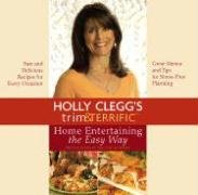 Holly Clegg's Trim & Terrific: Home Entertaining The Easy Way: