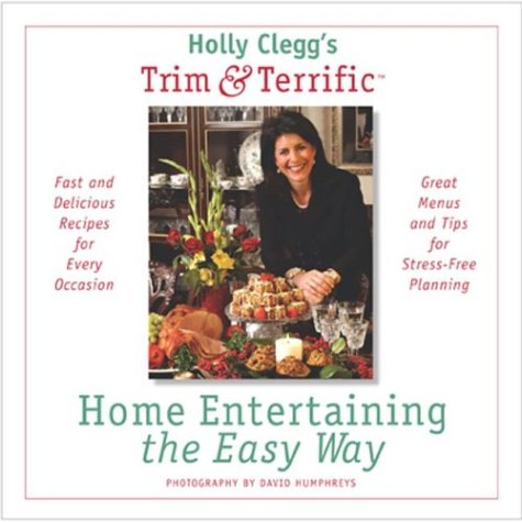 Holly Clegg's Trim & Terrific: Home Entertaining The Easy Way