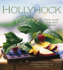 Hollyhock Cooks: Food to Nourish Body, Mind and Soil