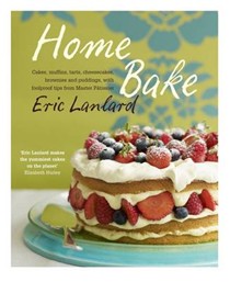Home Bake: Cakes, Muffins, Tarts, Cheesecakes, Brownies and Puddings, with Foolproof Tips from Master Patissier Eric Lanlard