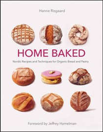 Home Baked: Nordic Recipes and Techniques for Organic Bread and Pastry
