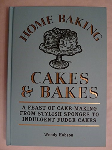 Home Baking Cakes & Bakes: A Feast of Cake-Making From Stylish Sponges to Indulgent Fudge Cakes