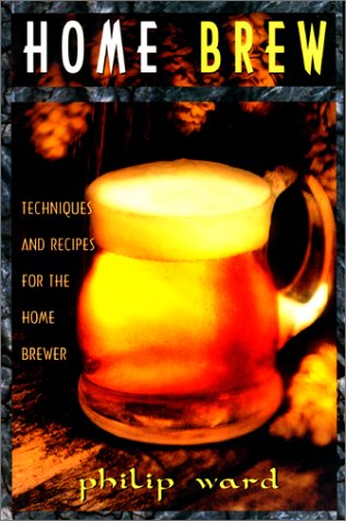 Home Brew: Techniques And Recipes For The Home Brewer
