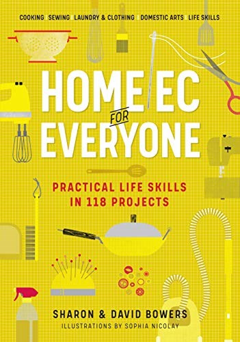 Home Ec for Everyone: Practical Life Skills in 118 Projects: Cooking · Sewing · Laundry &amp; Clothing · Domestic Arts · Life Skills